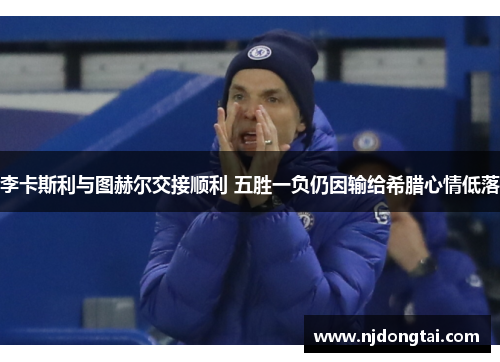 李卡斯利与图赫尔交接顺利 五胜一负仍因输给希腊心情低落