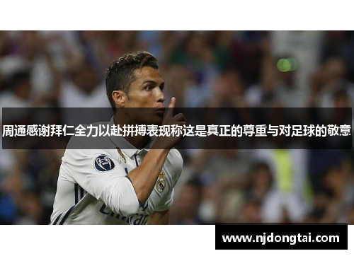 周通感谢拜仁全力以赴拼搏表现称这是真正的尊重与对足球的敬意