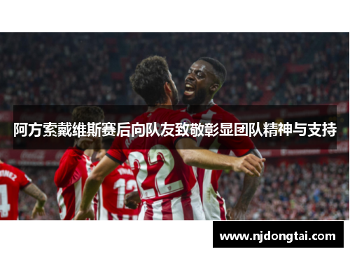 阿方索戴维斯赛后向队友致敬彰显团队精神与支持