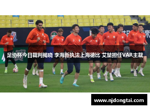 足协杯今日裁判揭晓 李海新执法上海德比 艾堃担任VAR主裁